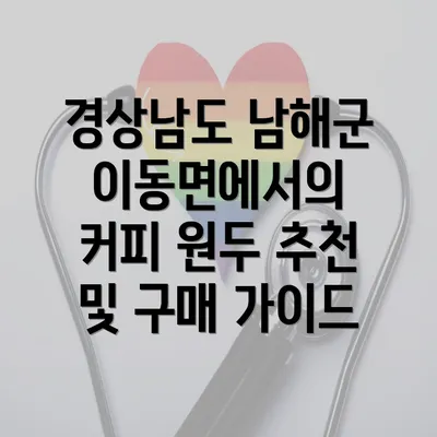 경상남도 남해군 이동면에서의 커피 원두 추천 및 구매 가이드