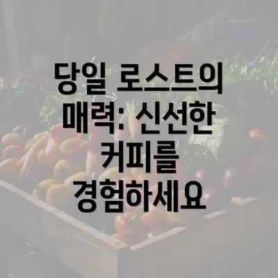 당일 로스트의 매력: 신선한 커피를 경험하세요