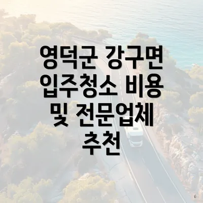 영덕군 강구면 입주청소 비용 및 전문업체 추천