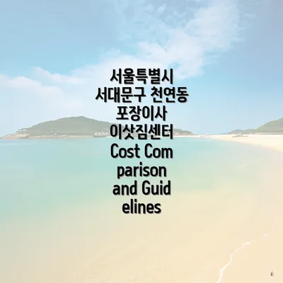 서울특별시 서대문구 천연동 포장이사 이삿짐센터 Cost Comparison and Guidelines