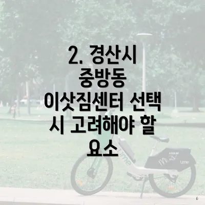 2. 경산시 중방동 이삿짐센터 선택 시 고려해야 할 요소