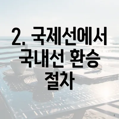 2. 국제선에서 국내선 환승 절차