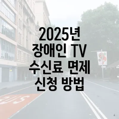 2025년 장애인 TV 수신료 면제 신청 방법
