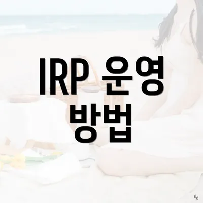 IRP 운영 방법
