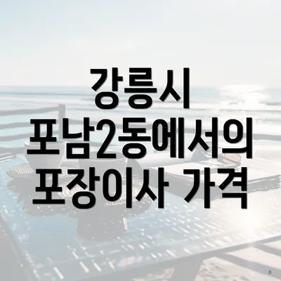 강릉시 포남2동에서의 포장이사 가격