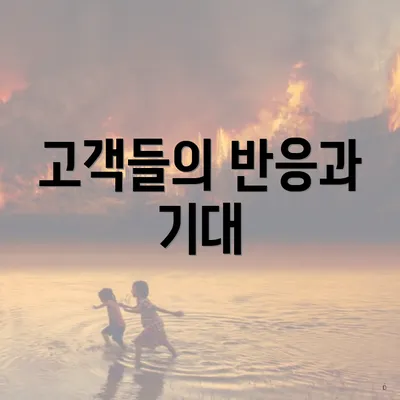고객들의 반응과 기대