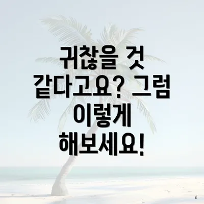 귀찮을 것 같다고요? 그럼 이렇게 해보세요!