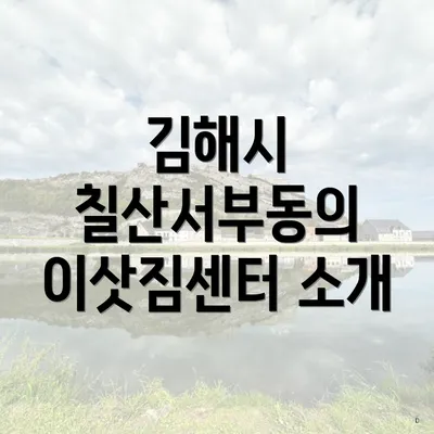김해시 칠산서부동의 이삿짐센터 소개