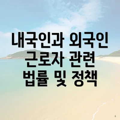 내국인과 외국인 근로자 관련 법률 및 정책