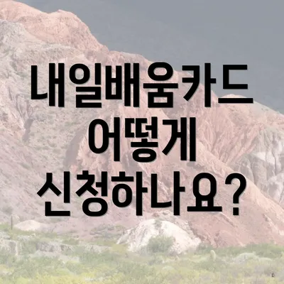 내일배움카드 어떻게 신청하나요?