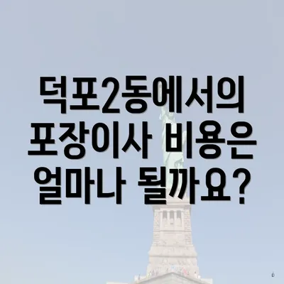 덕포2동에서의 포장이사 비용은 얼마나 될까요?