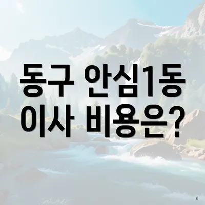 동구 안심1동 이사 비용은?