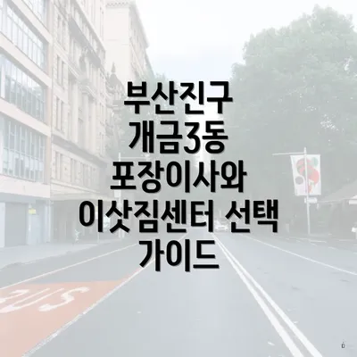 부산진구 개금3동 포장이사와 이삿짐센터 선택 가이드