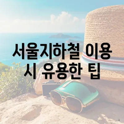 서울지하철 이용 시 유용한 팁