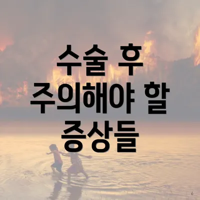 수술 후 주의해야 할 증상들