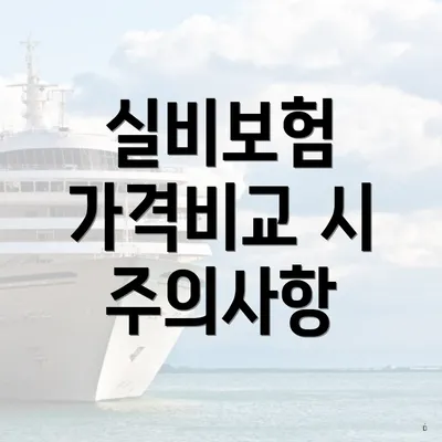 실비보험 가격비교 시 주의사항