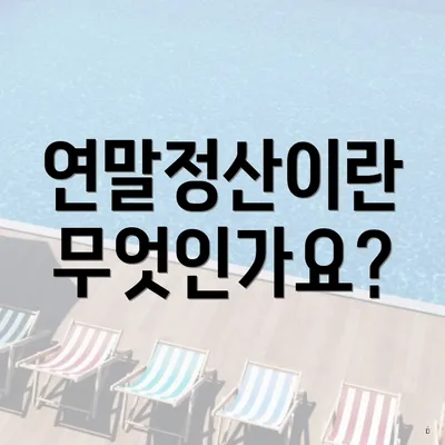 연말정산이란 무엇인가요?