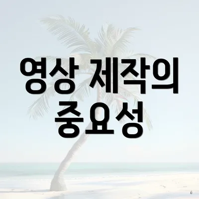 영상 제작의 중요성