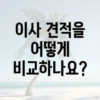 이사 견적을 어떻게 비교하나요?