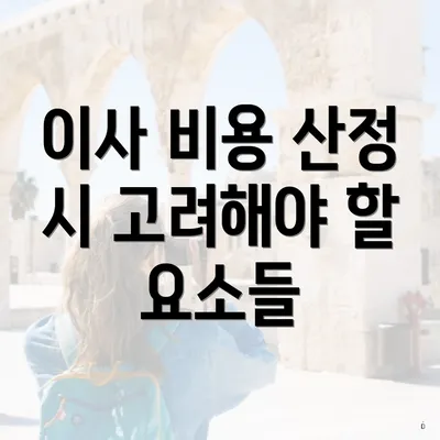 이사 비용 산정 시 고려해야 할 요소들