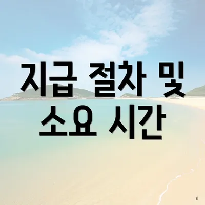 지급 절차 및 소요 시간