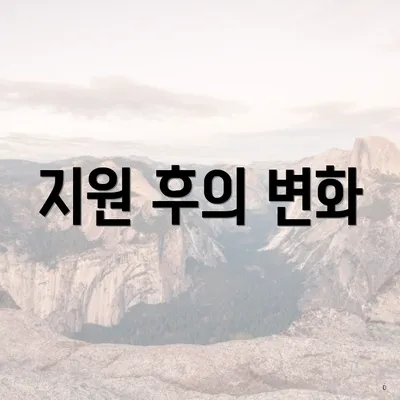 지원 후의 변화