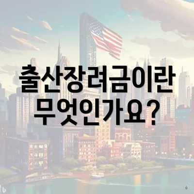 출산장려금이란 무엇인가요?