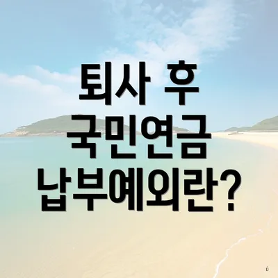 퇴사 후 국민연금 납부예외란?