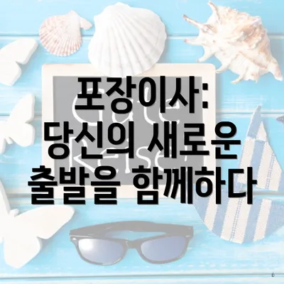 포장이사: 당신의 새로운 출발을 함께하다