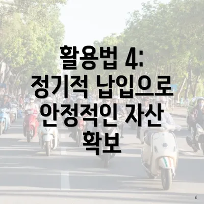 활용법 4: 정기적 납입으로 안정적인 자산 확보
