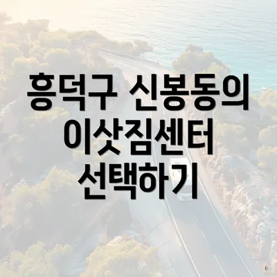 흥덕구 신봉동의 이삿짐센터 선택하기