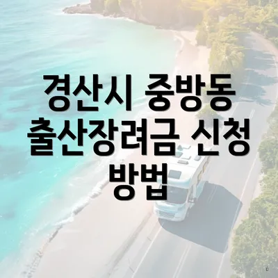 경산시 중방동 출산장려금 신청 방법