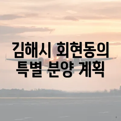 김해시 회현동의 특별 분양 계획