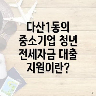 다산1동의 중소기업 청년 전세자금 대출 지원이란?