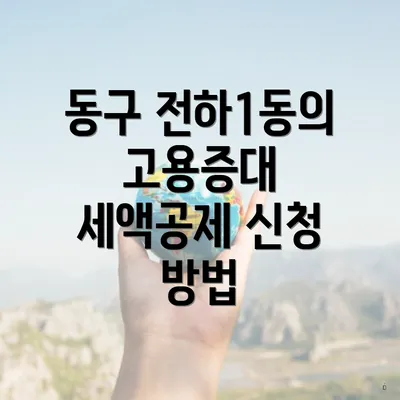 동구 전하1동의 고용증대 세액공제 신청 방법