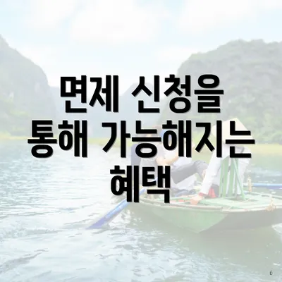면제 신청을 통해 가능해지는 혜택