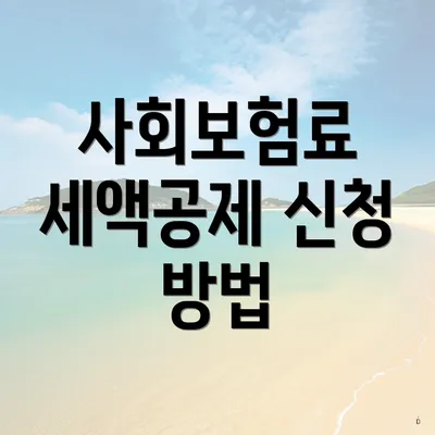 사회보험료 세액공제 신청 방법