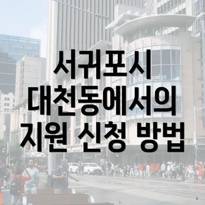 서귀포시 대천동에서의 지원 신청 방법