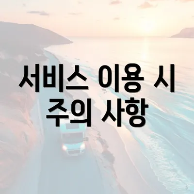 서비스 이용 시 주의 사항