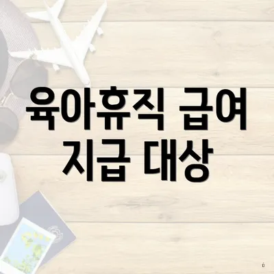육아휴직 급여 지급 대상