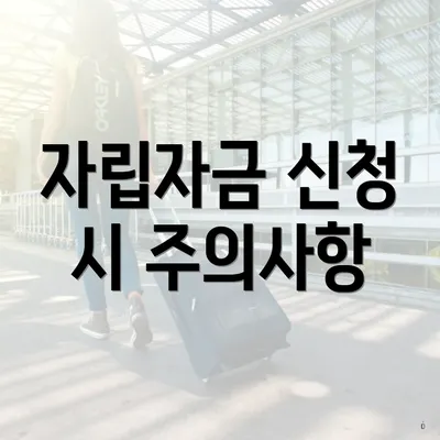 자립자금 신청 시 주의사항