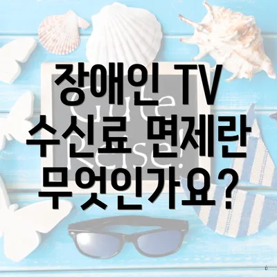 장애인 TV 수신료 면제란 무엇인가요?