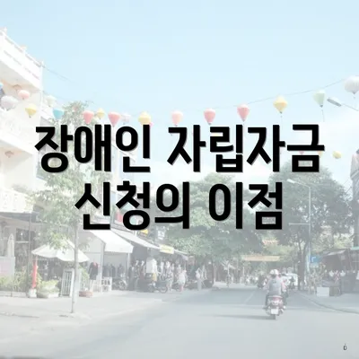 장애인 자립자금 신청의 이점