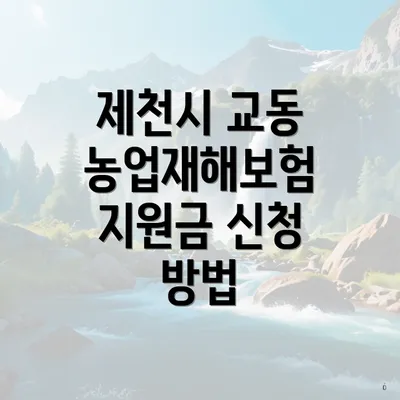 제천시 교동 농업재해보험 지원금 신청 방법