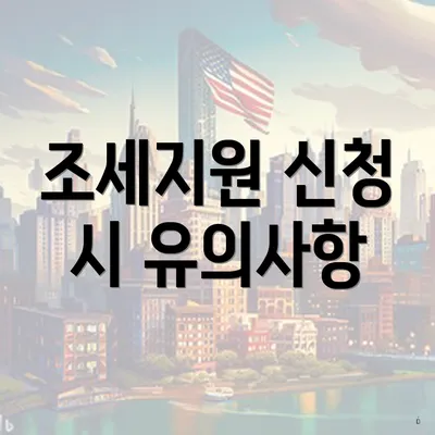 조세지원 신청 시 유의사항