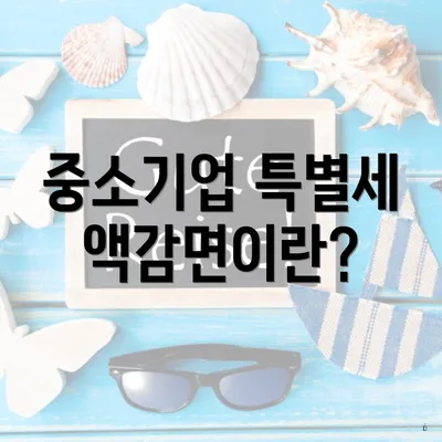 중소기업 특별세액감면이란?
