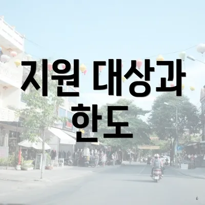 지원 대상과 한도