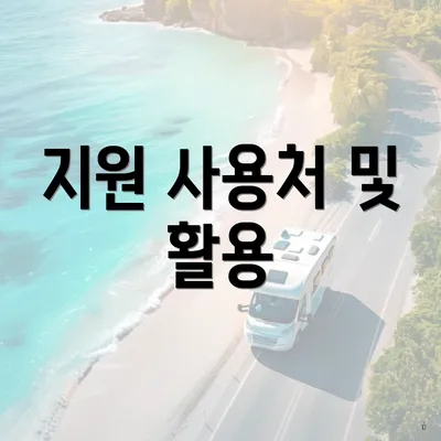 지원 사용처 및 활용