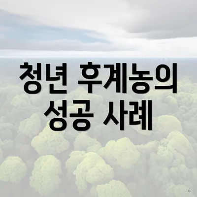 청년 후계농의 성공 사례