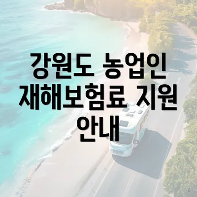 강원도 농업인 재해보험료 지원 안내
